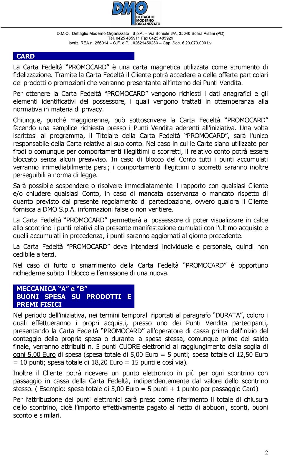 Per ottenere la Carta Fedeltà PROMOCARD vengono richiesti i dati anagrafici e gli elementi identificativi del possessore, i quali vengono trattati in ottemperanza alla normativa in materia di privacy.