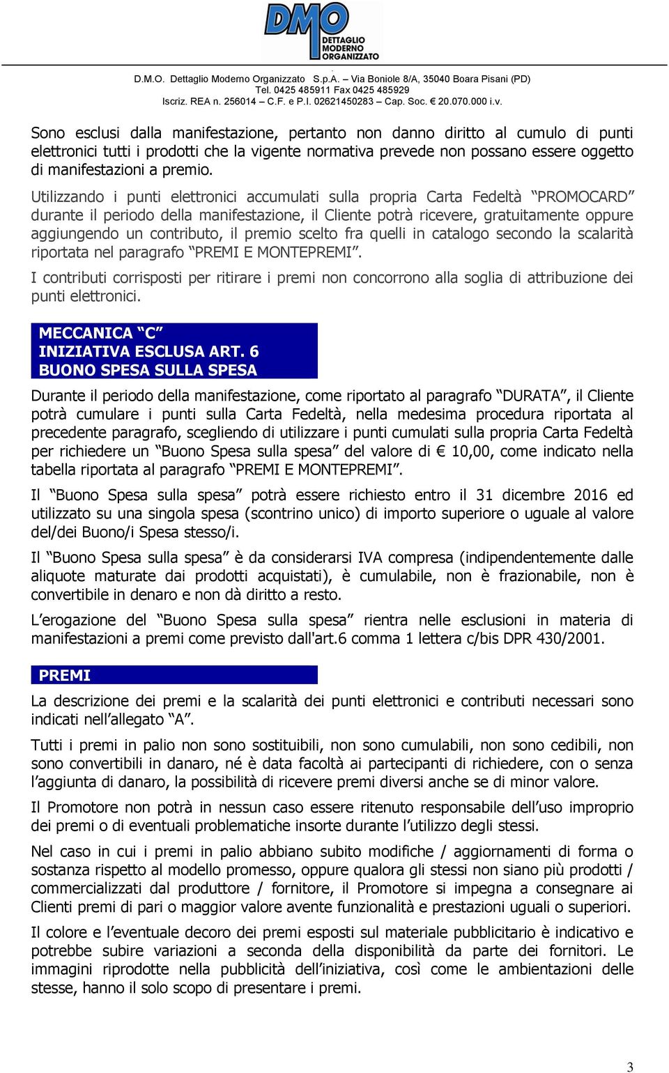 premio scelto fra quelli in catalogo secondo la scalarità riportata nel paragrafo PREMI E MONTEPREMI.