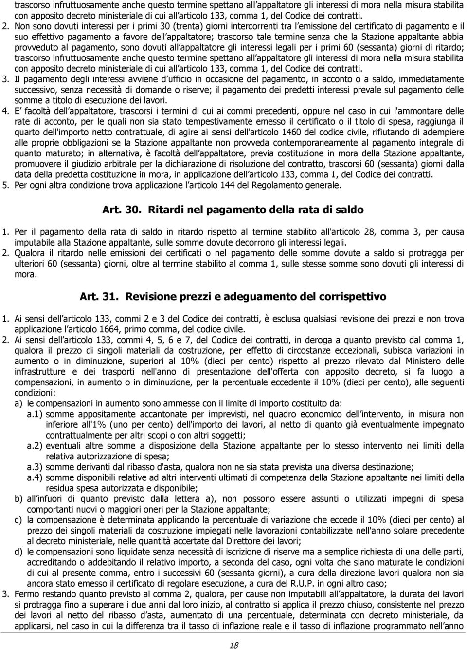 Non sono dovuti interessi per i primi 30 (trenta) giorni intercorrenti tra l emissione del certificato di pagamento e il suo effettivo pagamento a favore dell appaltatore; trascorso tale termine