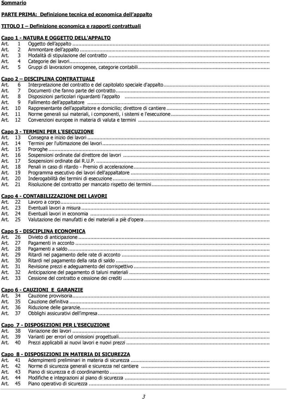 6 Interpretazione del contratto e del capitolato speciale d'appalto... Art. 7 Documenti che fanno parte del contratto... Art. 8 Disposizioni particolari riguardanti l appalto... Art. 9 Fallimento dell appaltatore.