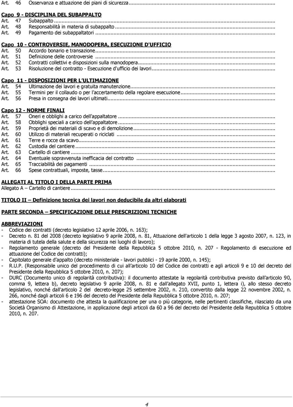 .. Art. 53 Risoluzione del contratto - Esecuzione d'ufficio dei lavori... Capo 11 - DISPOSIZIONI PER L ULTIMAZIONE Art. 54 Ultimazione dei lavori e gratuita manutenzione... Art. 55 Termini per il collaudo o per l accertamento della regolare esecuzione.