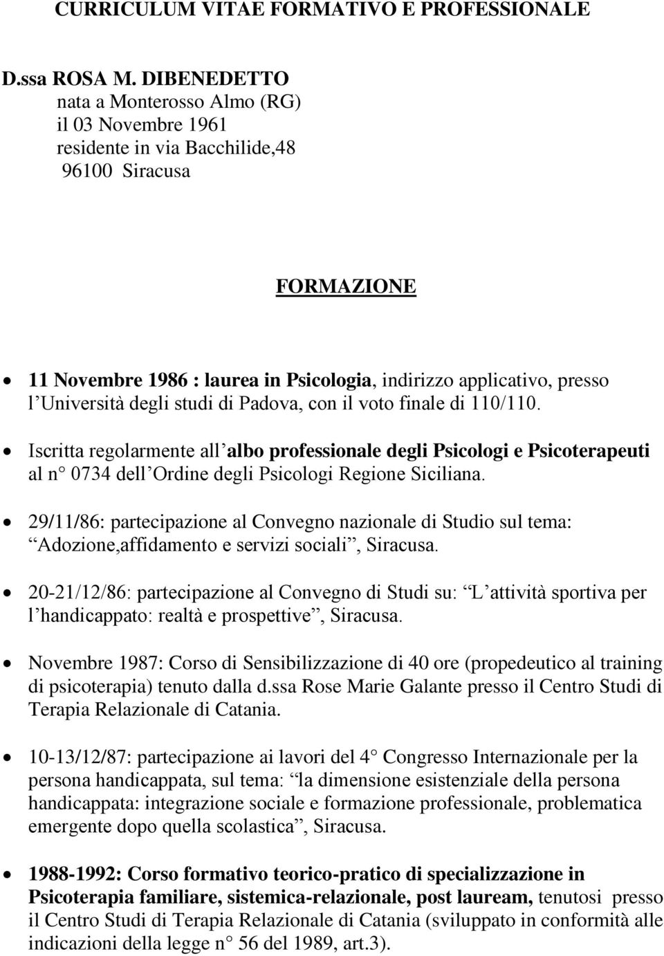 Università degli studi di Padova, con il voto finale di 110/110. Iscritta regolarmente all albo professionale degli Psicologi e Psicoterapeuti al n 0734 dell Ordine degli Psicologi Regione Siciliana.