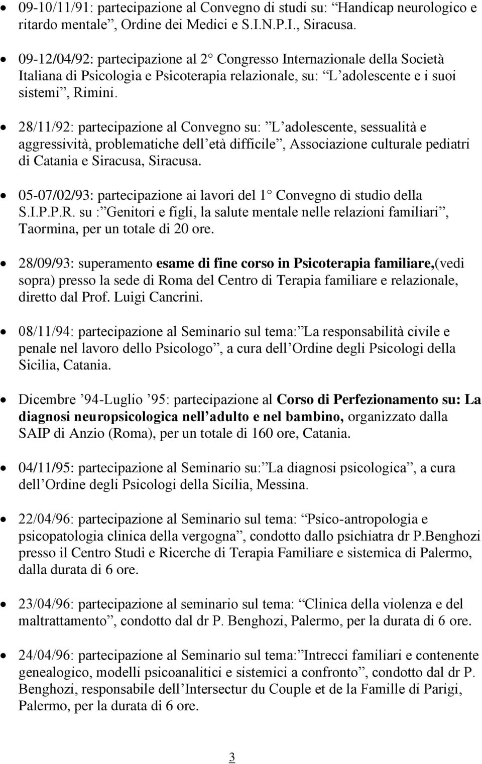 28/11/92: partecipazione al Convegno su: L adolescente, sessualità e aggressività, problematiche dell età difficile, Associazione culturale pediatri di Catania e Siracusa, Siracusa.