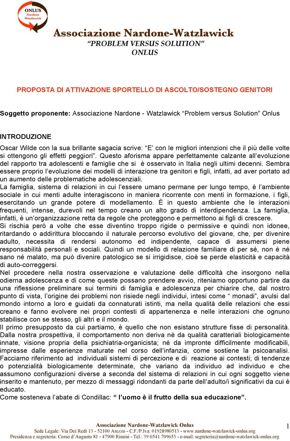 Questo aforisma appare perfettamente calzante all evoluzione del rapporto tra adolescenti e famiglie che si è osservato in Italia negli ultimi decenni.