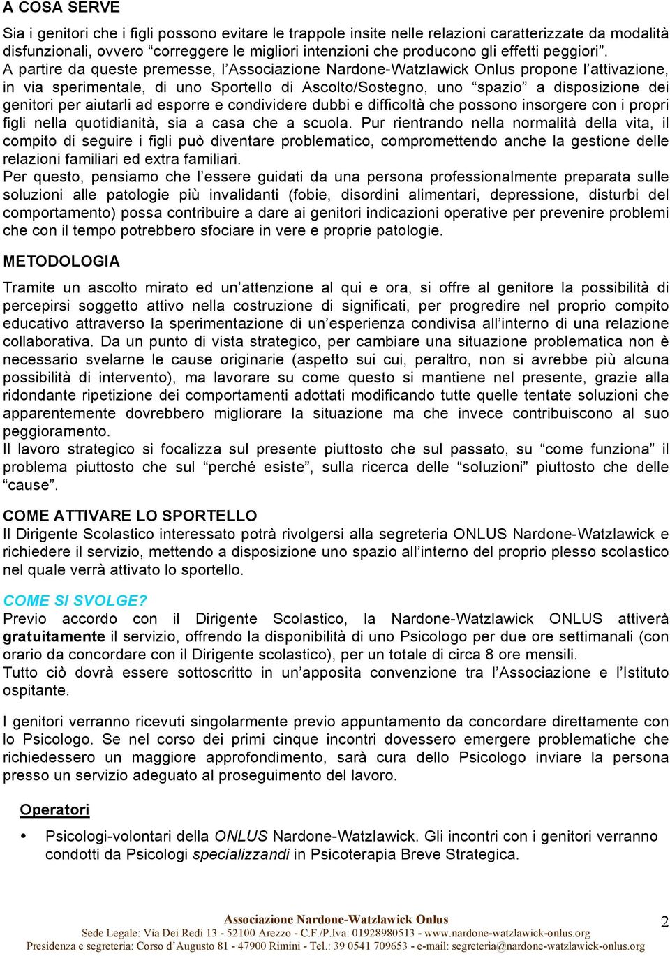 A partire da queste premesse, l propone l attivazione, in via sperimentale, di uno Sportello di Ascolto/Sostegno, uno spazio a disposizione dei genitori per aiutarli ad esporre e condividere dubbi e