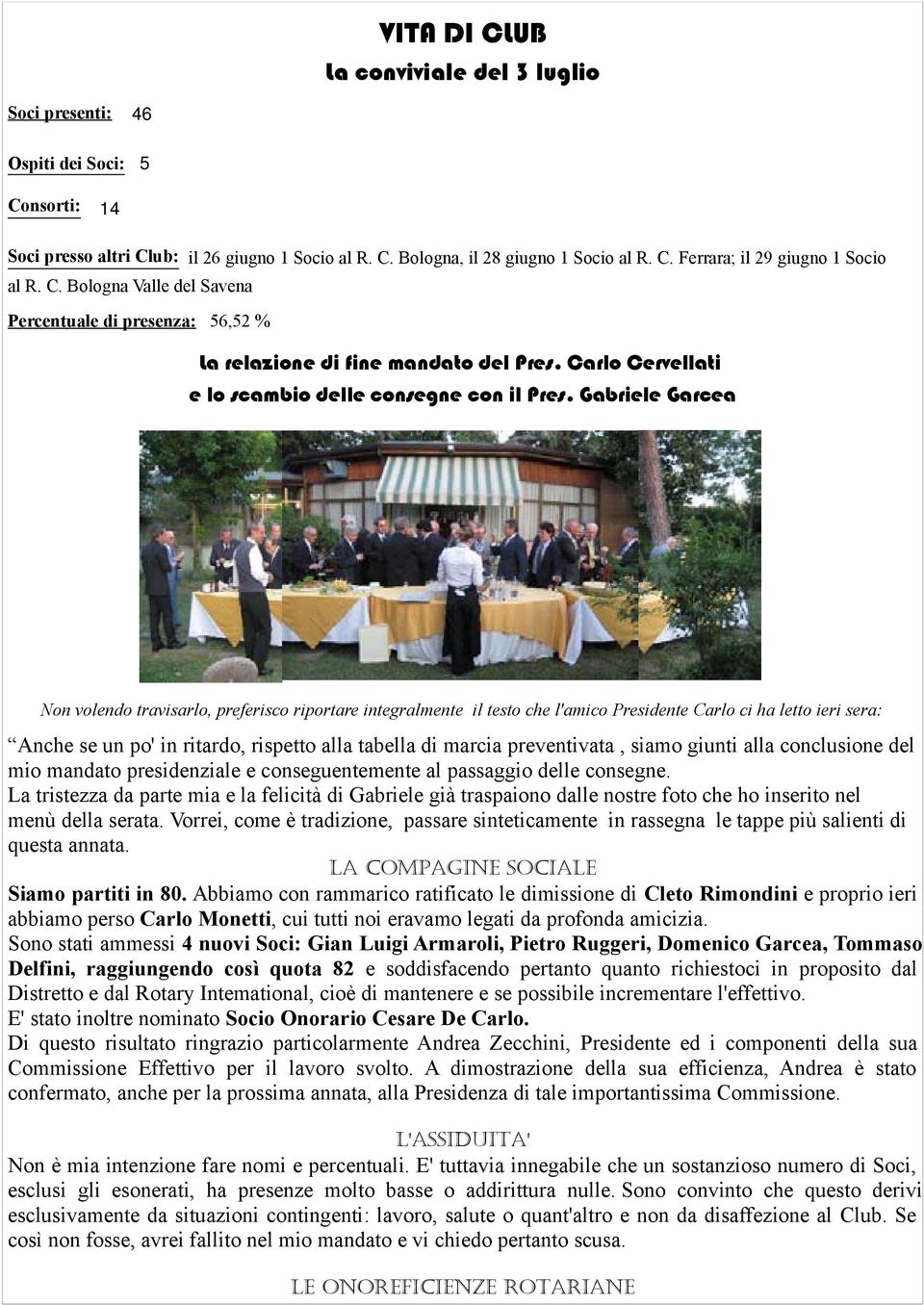 Gabriele Garcea Non volendo travisarlo, preferisco riportare integralmente il testo che l'amico Presidente Carlo ci ha letto ieri sera: Anche se un po' in ritardo, rispetto alla tabella di marcia