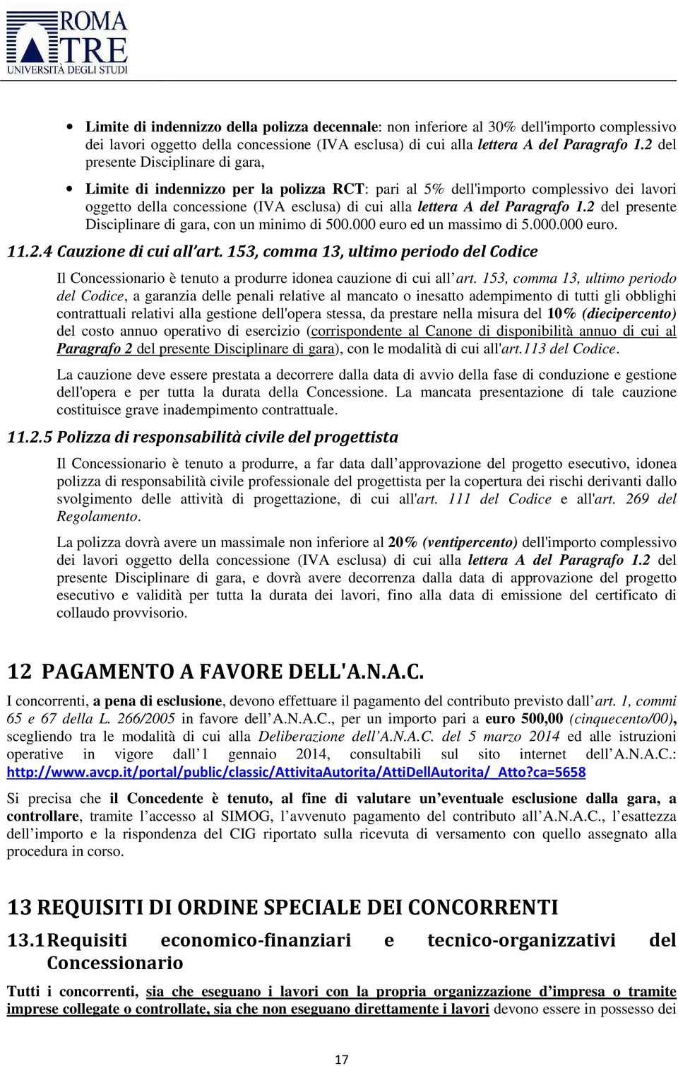 Paragrafo 1.2 del presente Disciplinare di gara, con un minimo di 500.000 euro ed un massimo di 5.000.000 euro. 11.2.4 Cauzione di cui all art.