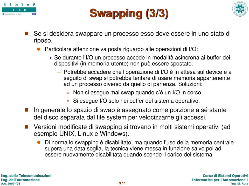 Potrebbe accadere che l operazione di I/O è in attesa sul device e a seguito di swap si potrebbe tentare di usare memoria appartenente ad un processo diverso da quello di partenza.