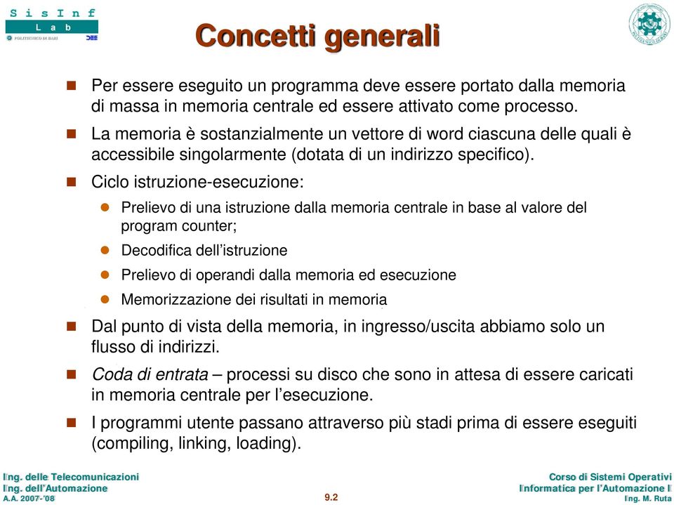 Ciclo istruzione-esecuzione: Prelievo di una istruzione dalla memoria centrale in base al valore del program counter; Decodifica dell istruzione Prelievo di operandi dalla memoria ed esecuzione