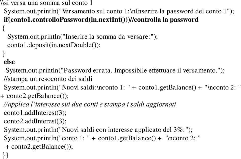 "); //stampa un resoconto dei saldi System.out.println("Nuovi saldi:\nconto 1: " + conto1.getbalance() + "\nconto 2: " + conto2.