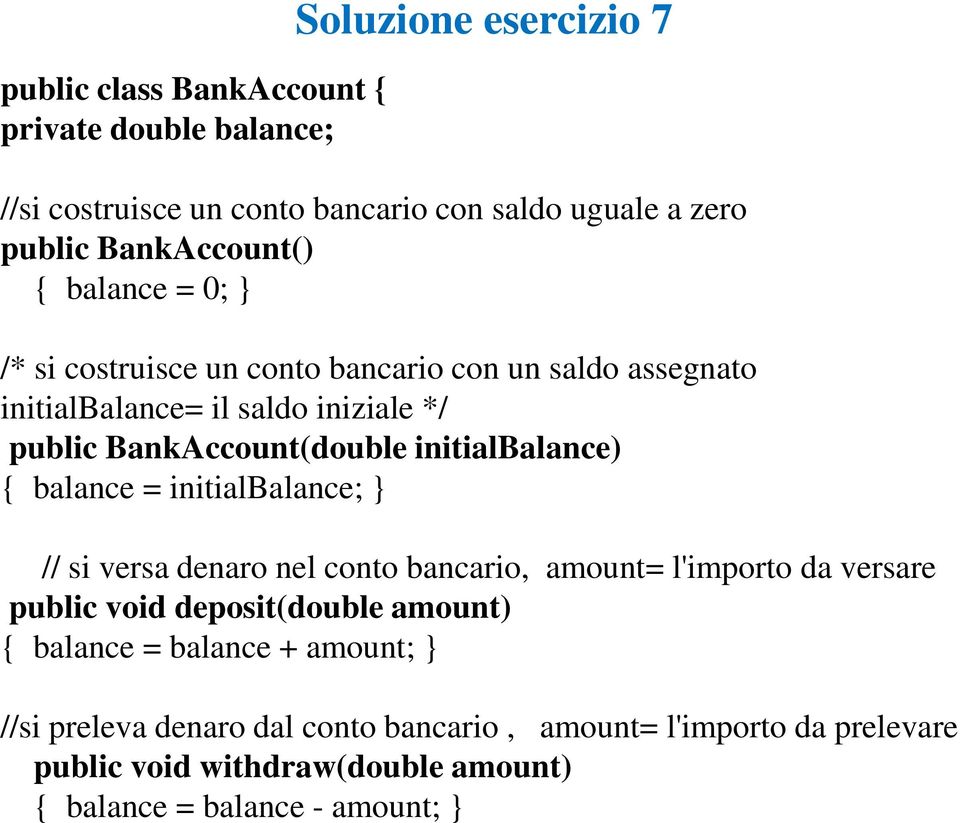initialbalance) { balance = initialbalance; } // si versa denaro nel conto bancario, amount= l'importo da versare public void deposit(double amount) {