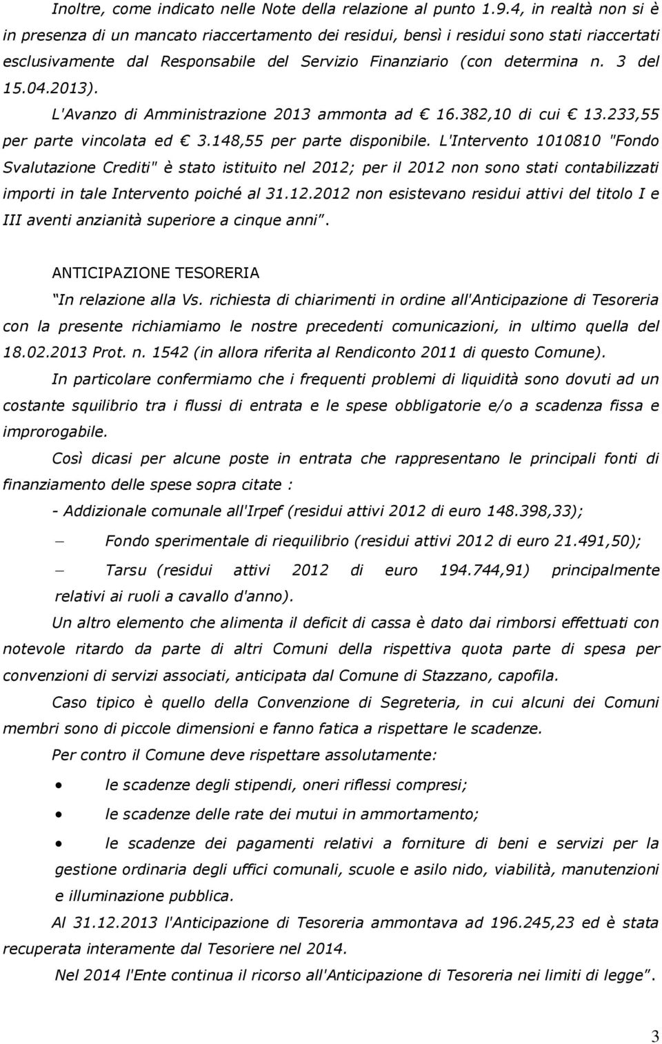 04.2013). L'Avanzo di Amministrazione 2013 ammonta ad 16.382,10 di cui 13.233,55 per parte vincolata ed 3.148,55 per parte disponibile.