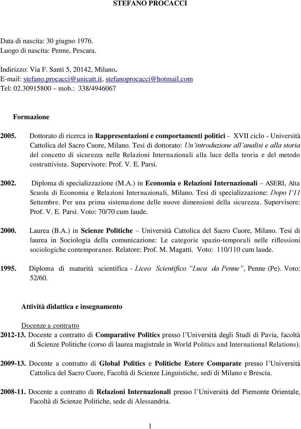 Tesi di dottorato: Un introduzione all analisi e alla storia del concetto di sicurezza nelle Relazioni Internazionali alla luce della teoria e del metodo costruttivista. Supervisore: Prof. V. E.