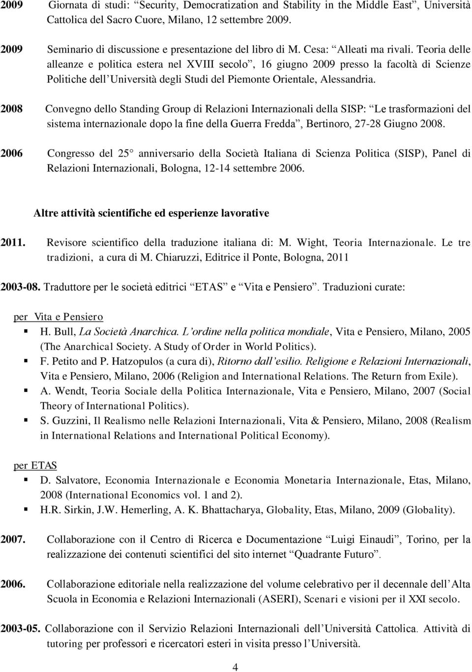 Teoria delle alleanze e politica estera nel XVIII secolo, 16 giugno 2009 presso la facoltà di Scienze Politiche dell Università degli Studi del Piemonte Orientale, Alessandria.