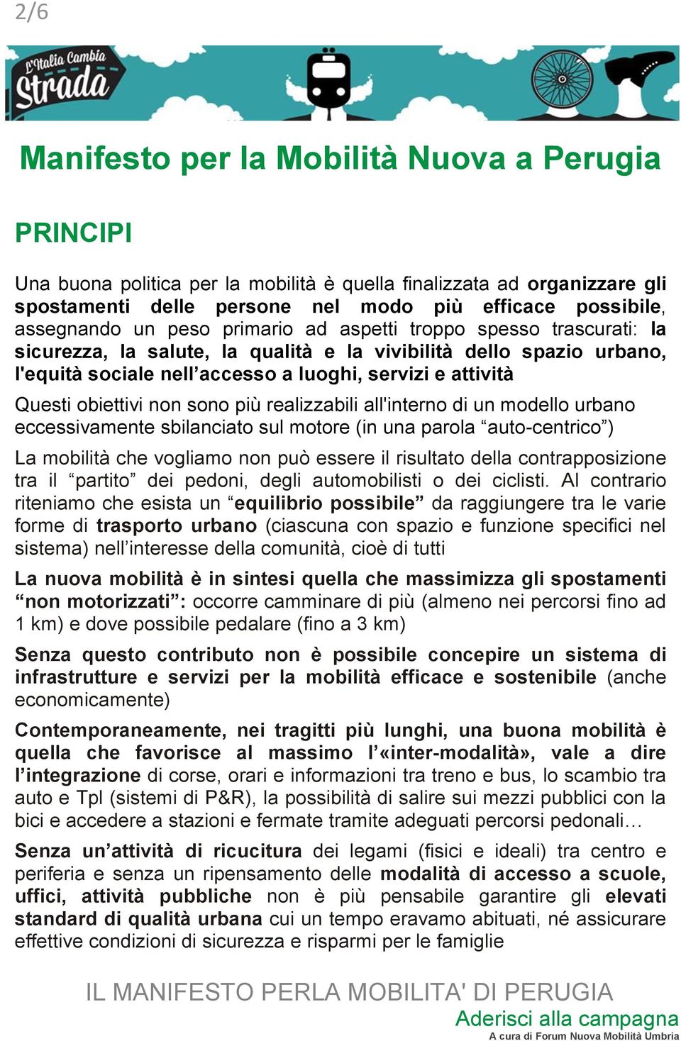 all'interno di un modello urbano eccessivamente sbilanciato sul motore (in una parola auto-centrico ) La mobilità che vogliamo non può essere il risultato della contrapposizione tra il partito dei