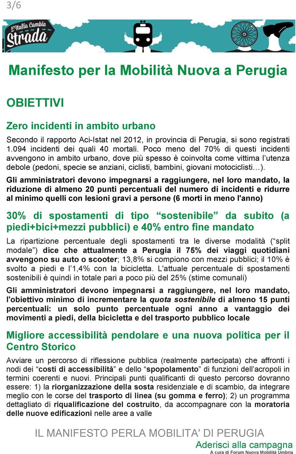 Gli amministratori devono impegnarsi a raggiungere, nel loro mandato, la riduzione di almeno 20 punti percentuali del numero di incidenti e ridurre al minimo quelli con lesioni gravi a persone (6