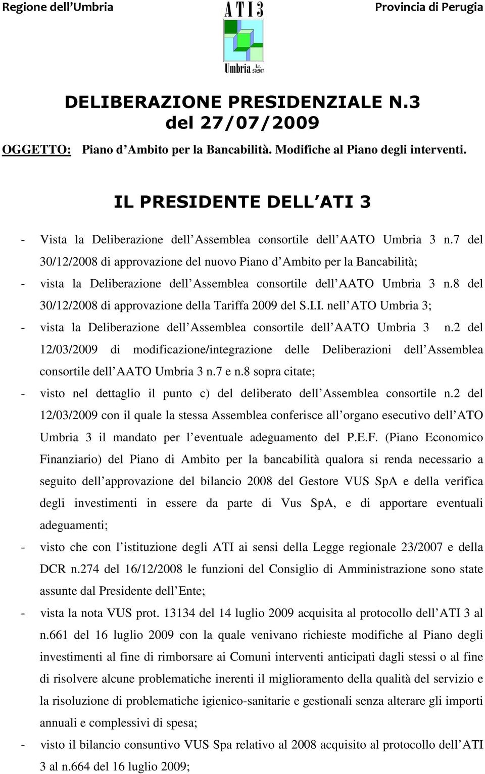 7 del 30/12/2008 di approvazione del nuovo Piano d Ambito per la Bancabilità; - vista la Deliberazione dell Assemblea consortile dell AATO Umbria 3 n.