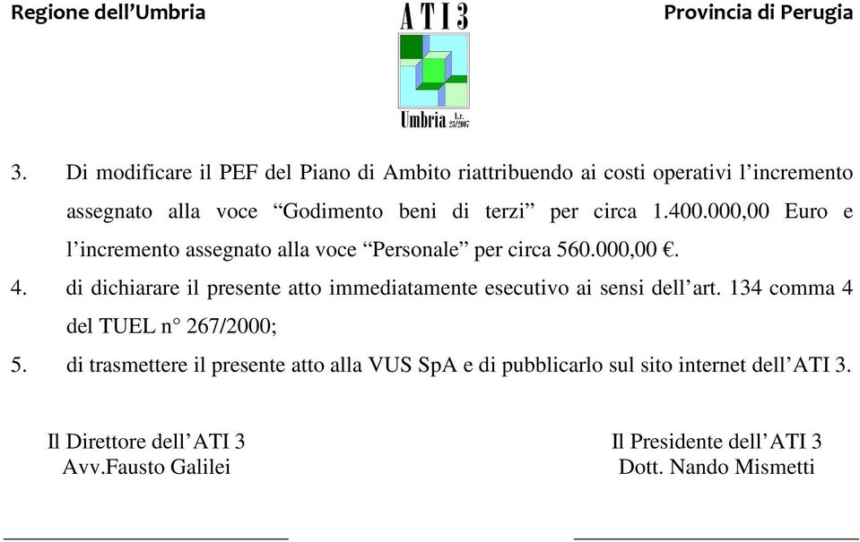 di dichiarare il presente atto immediatamente esecutivo ai sensi dell art. 134 comma 4 del TUEL n 267/2000; 5.