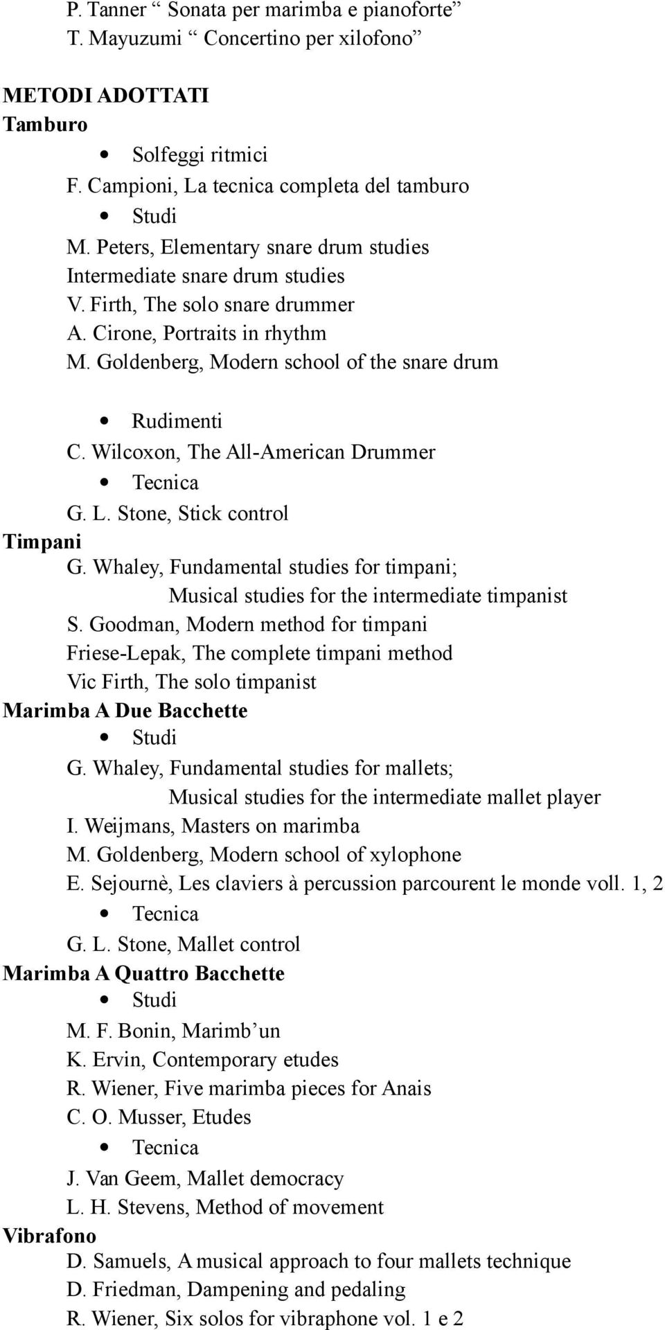 Wilcoxon, The All-American Drummer Tecnica G. L. Stone, Stick control Timpani G. Whaley, Fundamental studies for timpani; Musical studies for the intermediate timpanist S.