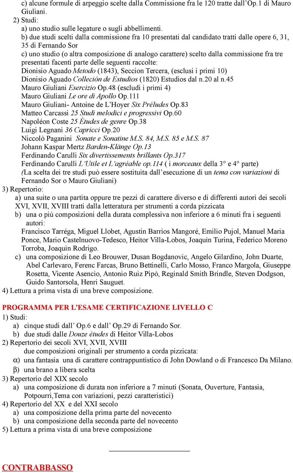 fra tre presentati facenti parte delle seguenti raccolte: Dionisio Aguado Metodo (1843), Seccion Tercera, (esclusi i primi 10) Dionisio Aguado Colleción de Estudios (1820) Estudios dal n.20 al n.