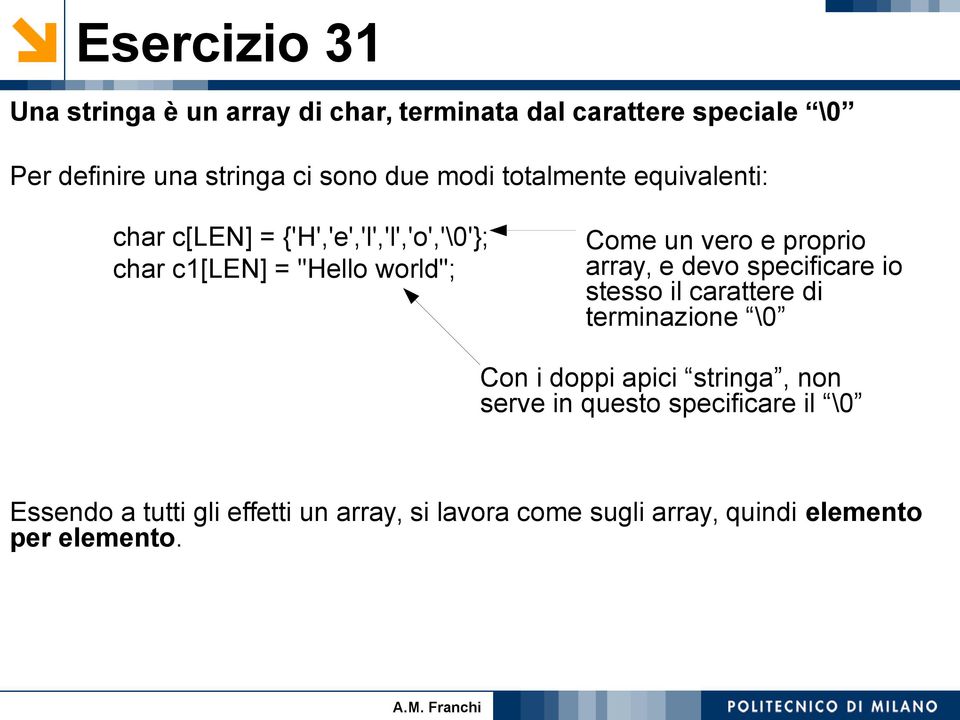 proprio array, e devo specificare io stesso il carattere di terminazione \0 Con i doppi apici stringa, non serve in