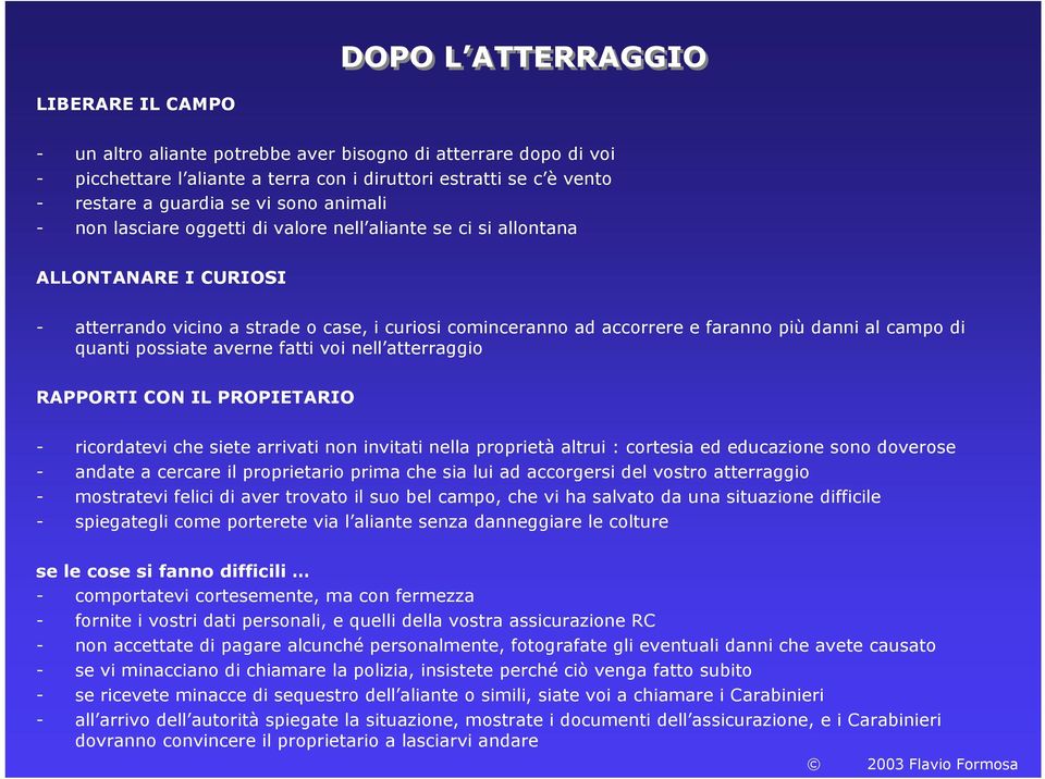 campo di quanti possiate averne fatti voi nell atterraggio RAPPORTI CON IL PROPIETARIO - ricordatevi che siete arrivati non invitati nella proprietà altrui : cortesia ed educazione sono doverose -