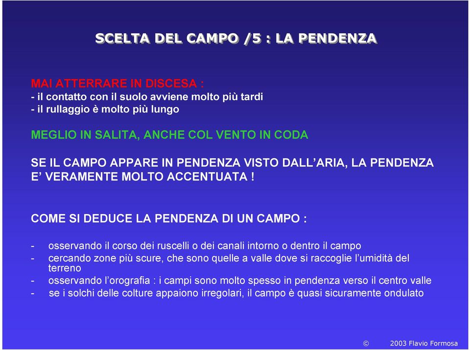 COME SI DEDUCE LA PENDENZA DI UN CAMPO : - osservando il corso dei ruscelli o dei canali intorno o dentro il campo - cercando zone più scure, che sono quelle a