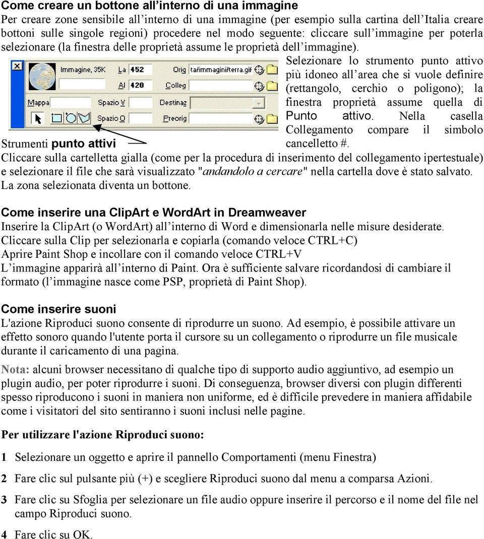 Selezionare lo strumento punto attivo più idoneo all area che si vuole definire (rettangolo, cerchio o poligono); la finestra proprietà assume quella di Punto attivo.