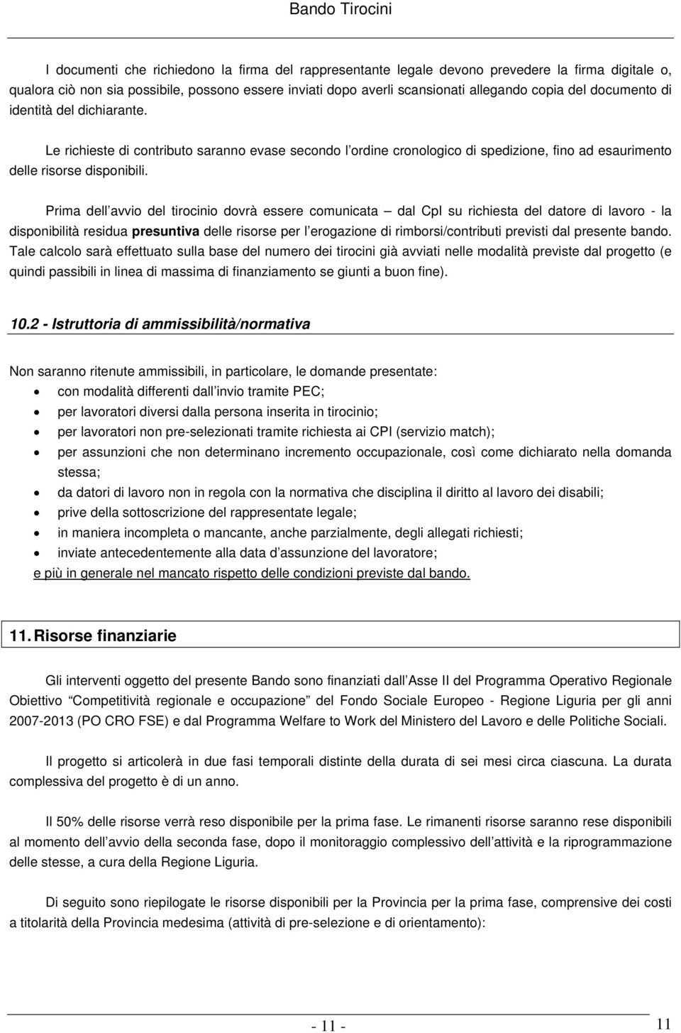 Prima dell avvio del tirocinio dovrà essere comunicata dal CpI su richiesta del datore di lavoro - la disponibilità residua presuntiva delle risorse per l erogazione di rimborsi/contributi previsti