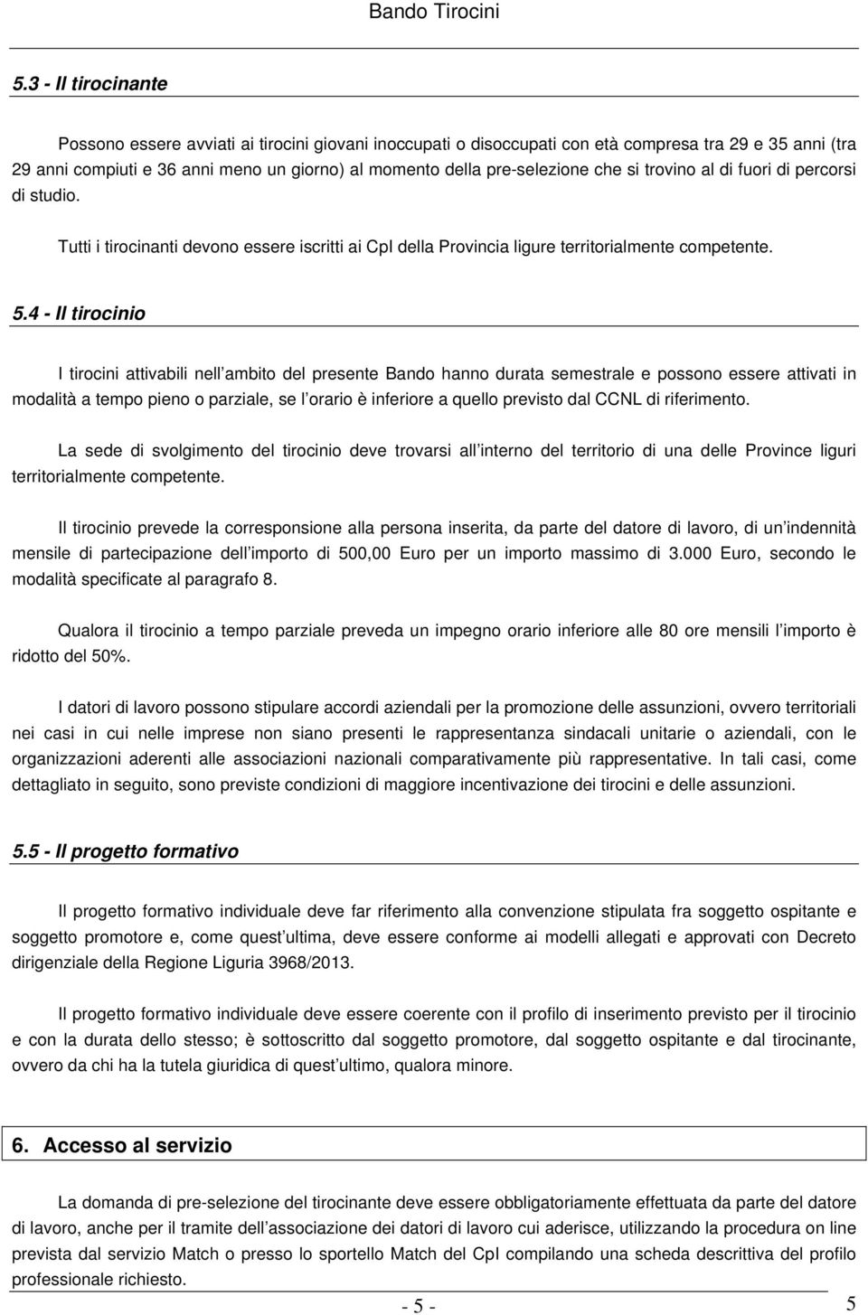 4 - Il tirocinio I tirocini attivabili nell ambito del presente Bando hanno durata semestrale e possono essere attivati in modalità a tempo pieno o parziale, se l orario è inferiore a quello previsto