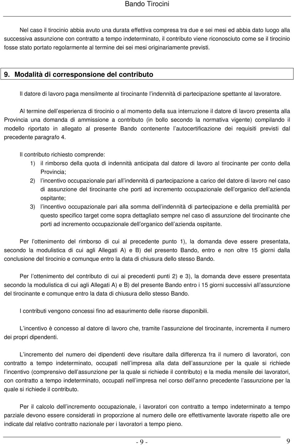 Modalità di corresponsione del contributo Il datore di lavoro paga mensilmente al tirocinante l indennità di partecipazione spettante al lavoratore.