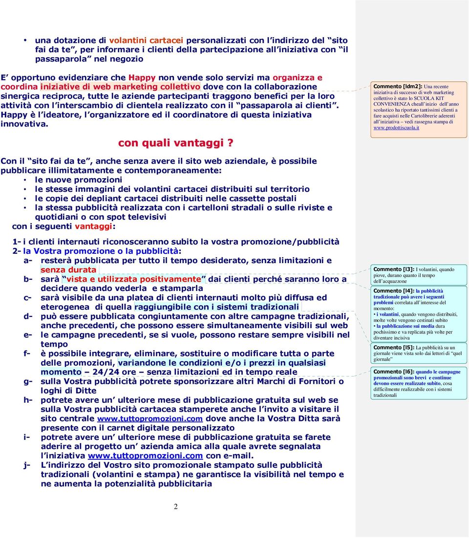 benefici per la loro attività con l interscambio di clientela realizzato con il passaparola ai clienti. Happy è l ideatore, l organizzatore ed il coordinatore di questa iniziativa innovativa.