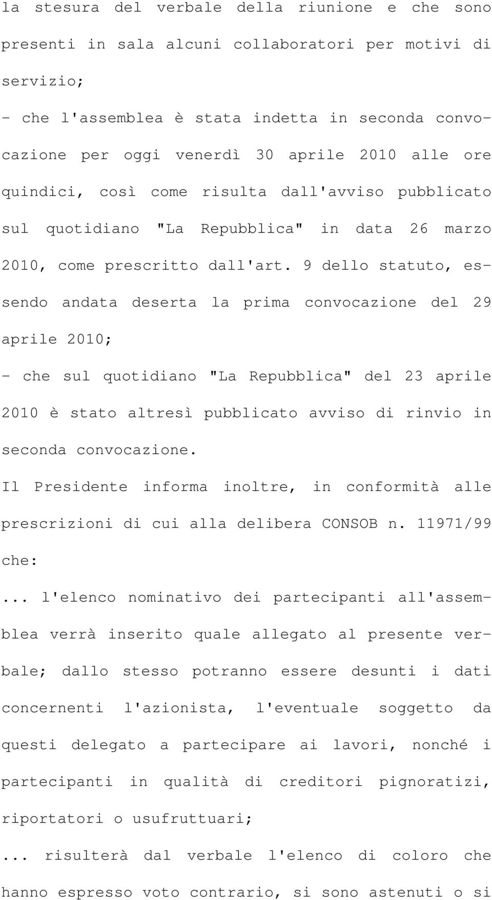 9 dello statuto, essendo andata deserta la prima convocazione del 29 aprile 2010; - che sul quotidiano "La Repubblica" del 23 aprile 2010 è stato altresì pubblicato avviso di rinvio in seconda