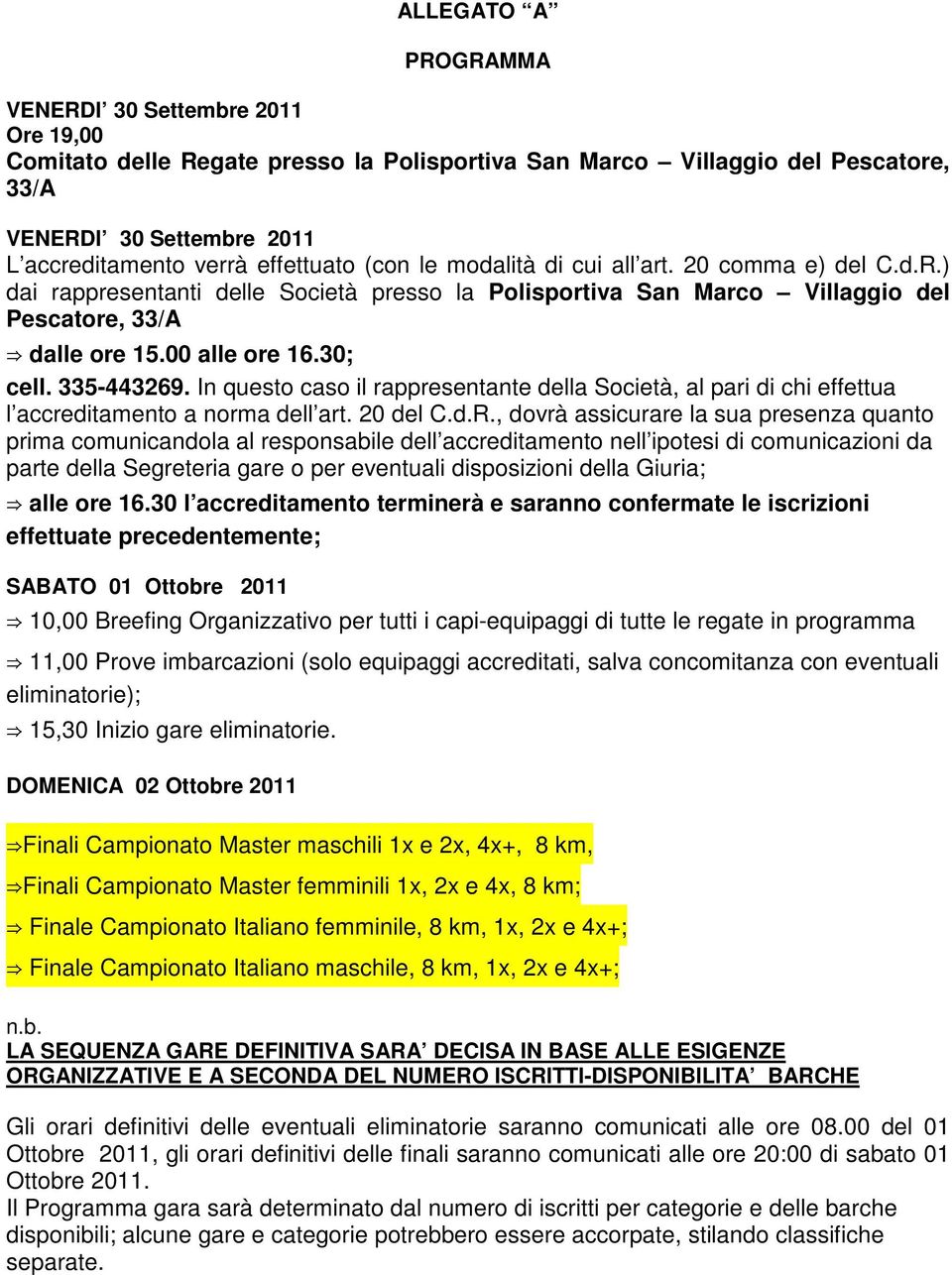 30; cell. 335-443269. In questo caso il rappresentante della Società, al pari di chi effettua l accreditamento a norma dell art. 20 del C.d.R.