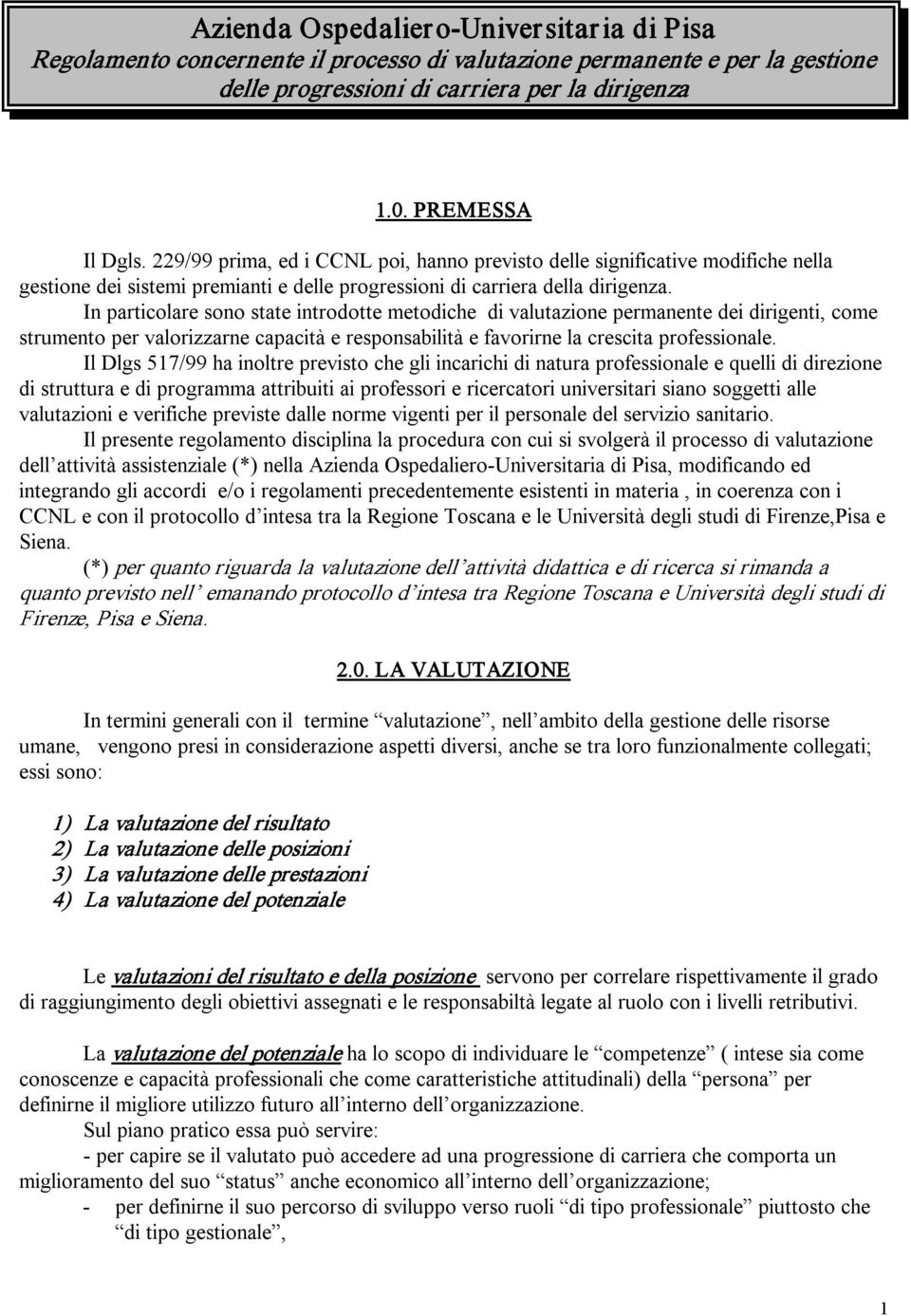 In particolare sono state introdotte metodiche di valutazione permanente dei dirigenti, come strumento per valorizzarne capacità e responsabilità e favorirne la crescita professionale.