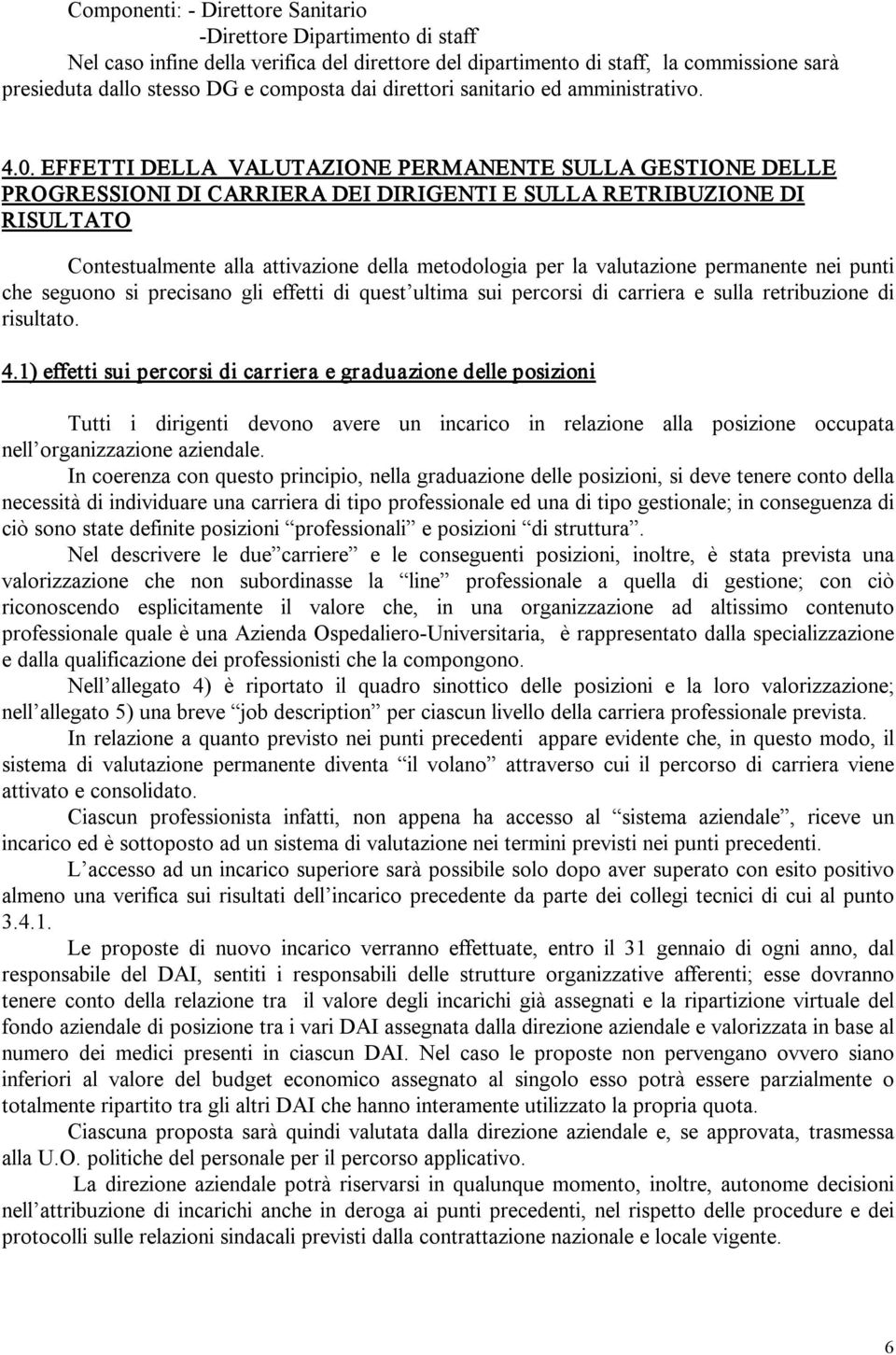 EFFETTI DELLA VALUTAZIONE PERMANENTE SULLA GESTIONE DELLE PROGRESSIONI DI CARRIERA DEI DIRIGENTI E SULLA RETRIBUZIONE DI RISULTATO Contestualmente alla attivazione della metodologia per la