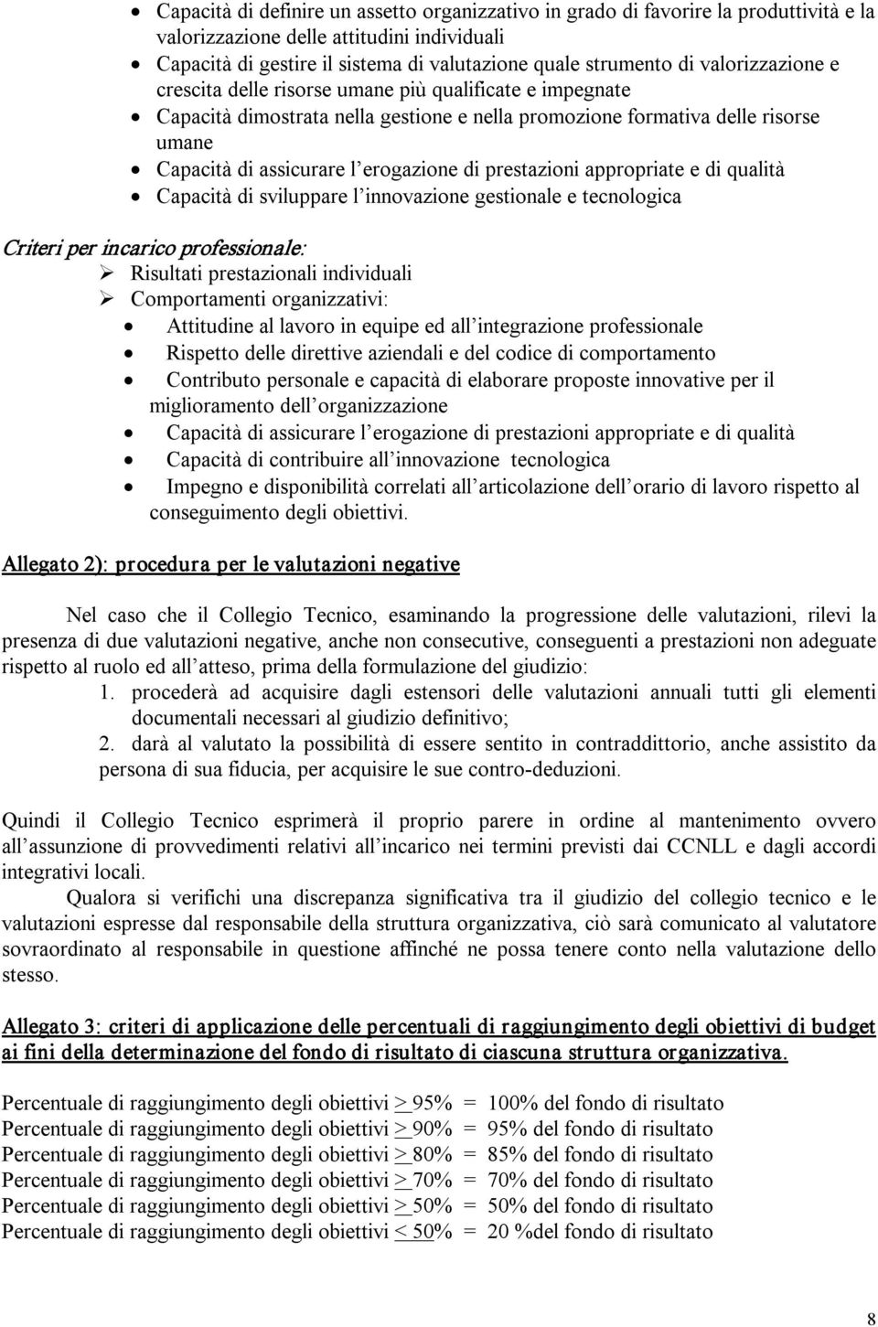 prestazioni appropriate e di qualità Capacità di sviluppare l innovazione gestionale e tecnologica Criteri per incarico professionale: Risultati prestazionali individuali Comportamenti organizzativi: