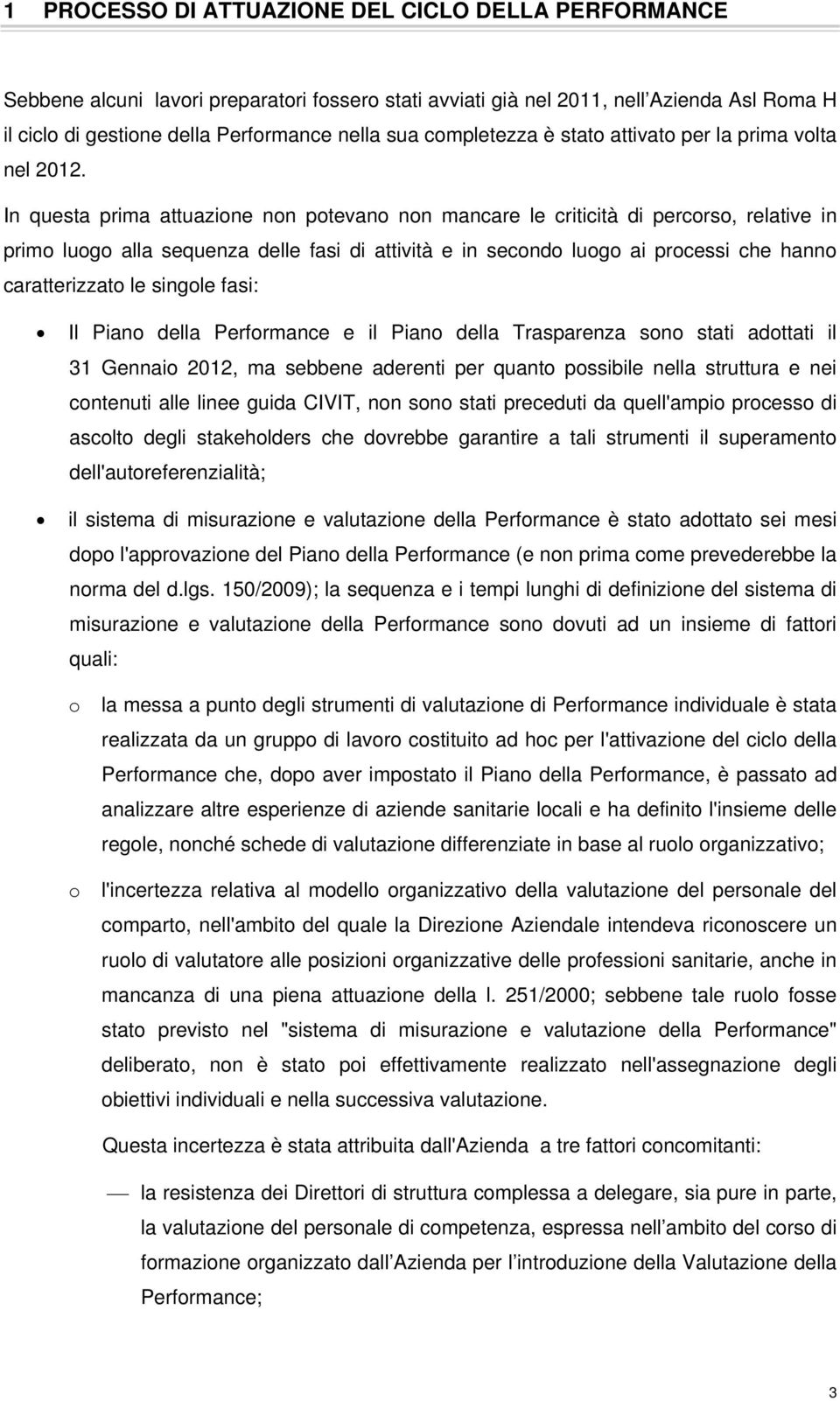 In questa prima attuazione non potevano non mancare le criticità di percorso, relative in primo luogo alla sequenza delle fasi di attività e in secondo luogo ai processi che hanno caratterizzato le