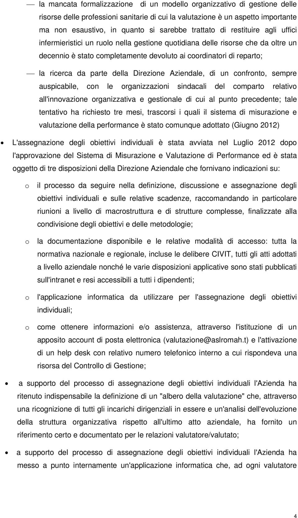 parte della Direzione Aziendale, di un confronto, sempre auspicabile, con le organizzazioni sindacali del comparto relativo all'innovazione organizzativa e gestionale di cui al punto precedente; tale