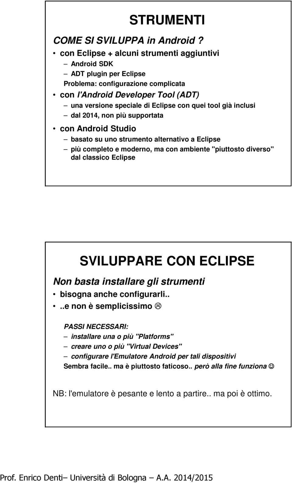 inclusi dal 2014, non più supportata con Android Studio basato su uno strumento alternativo a Eclipse più completo e moderno, ma con ambiente "piuttosto diverso" dal classico Eclipse SVILUPPARE CON