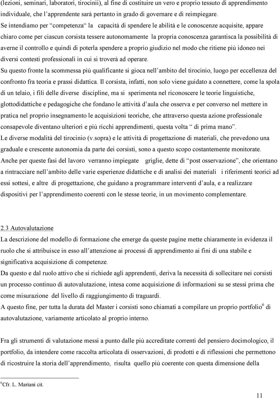 possibilità di averne il controllo e quindi di poterla spendere a proprio giudizio nel modo che ritiene più idoneo nei diversi contesti professionali in cui si troverà ad operare.