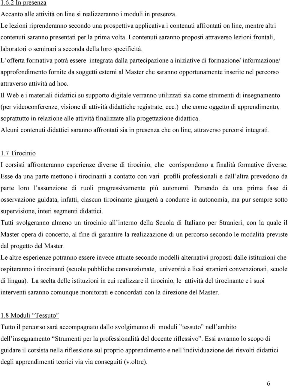 I contenuti saranno proposti attraverso lezioni frontali, laboratori o seminari a seconda della loro specificità.