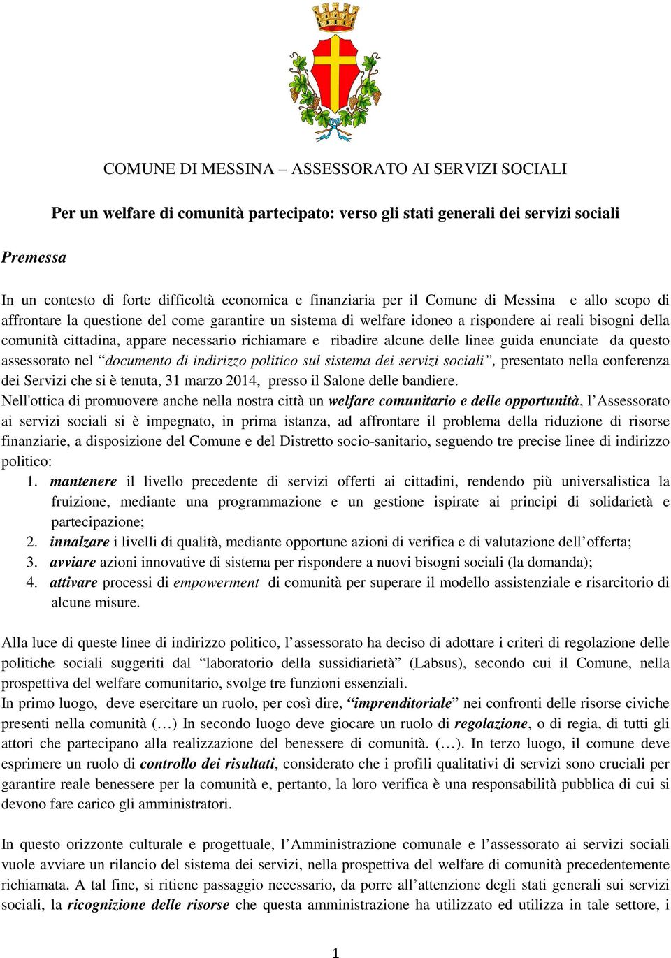 richiamare e ribadire alcune delle linee guida enunciate da questo assessorato nel documento di indirizzo politico sul sistema dei servizi sociali, presentato nella conferenza dei Servizi che si è