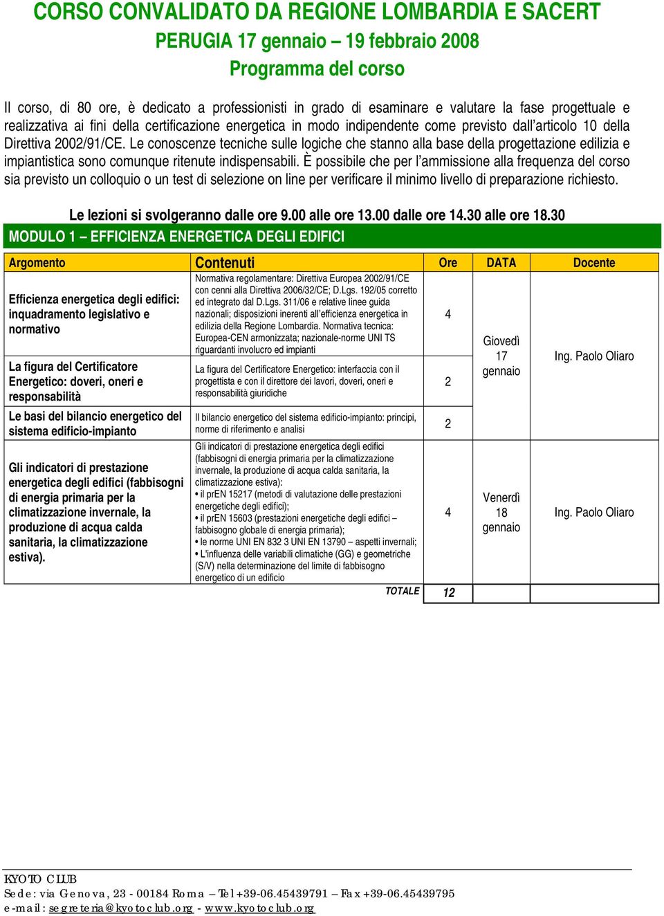 Le conoscenze tecniche sulle logiche che stanno alla base della progettazione edilizia e impiantistica sono comunque ritenute indispensabili.