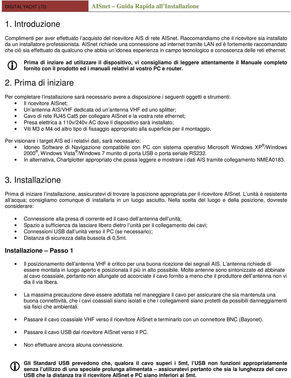 ethernet. i Prima di inziare ad utilizzare il dispositivo, vi consigliamo di leggere attentamente il Manuale completo fornito con il prodotto ed i manuali relativi al vostro PC e router. 2.