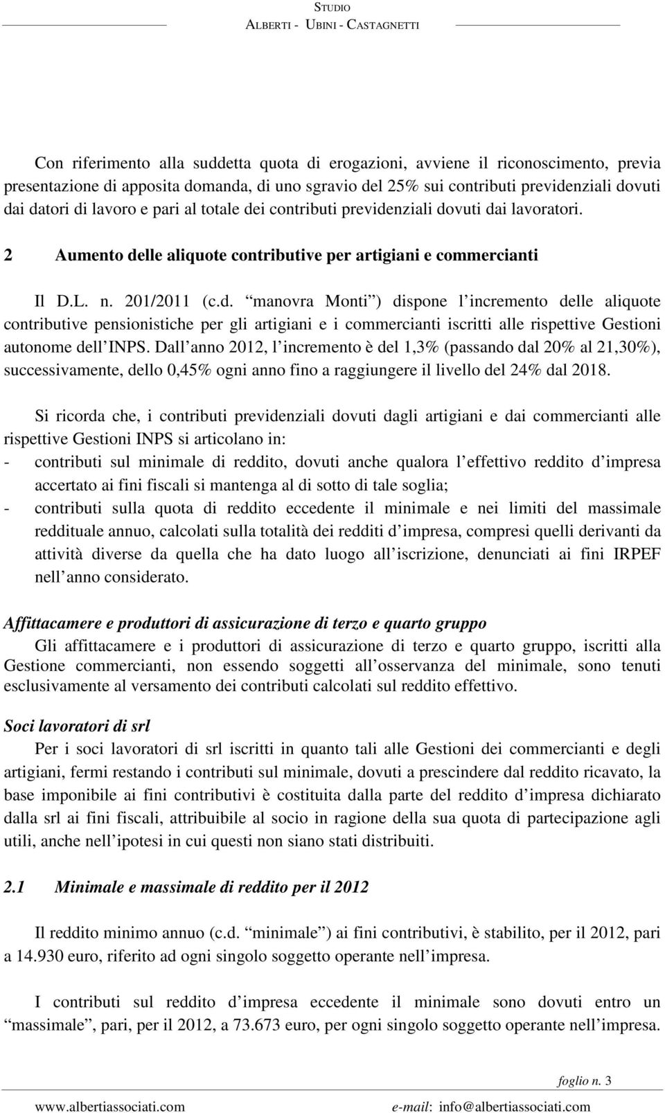 Dall anno 2012, l incremento è del 1,3% (passando dal 20% al 21,30%), successivamente, dello 0,45% ogni anno fino a raggiungere il livello del 24% dal 2018.