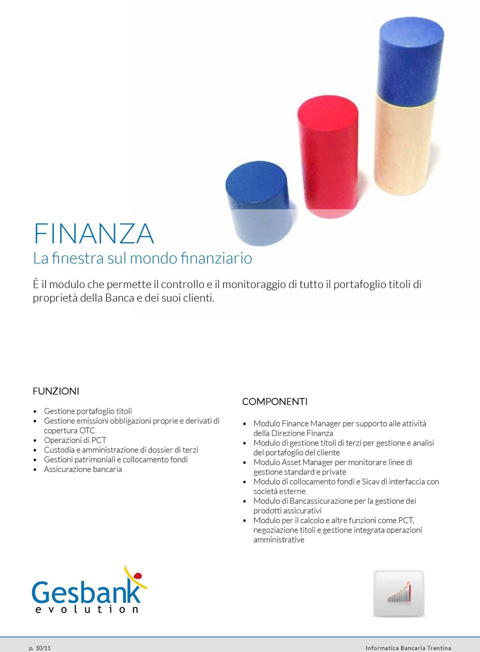 fondi Assicurazione bancaria Componenti Modulo Finance Manager per supporto alle attività della Direzione Finanza Modulo di gestione titoli di terzi per gestione e analisi del portafoglio del cliente