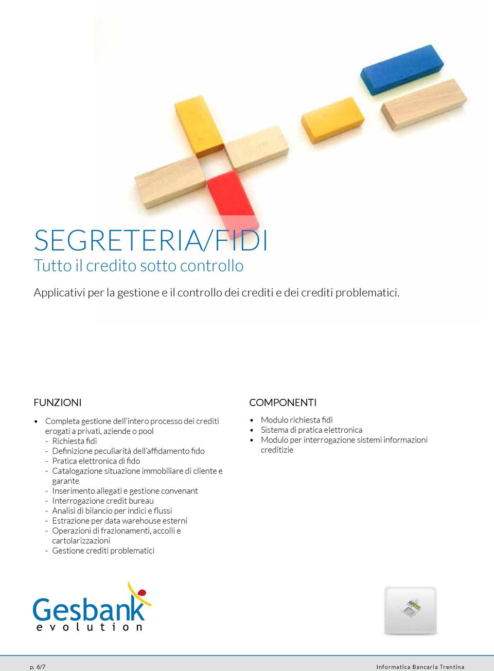 Catalogazione situazione immobiliare di cliente e garante - Inserimento allegati e gestione convenant - Interrogazione credit bureau - Analisi di bilancio per indici e flussi - Estrazione per data