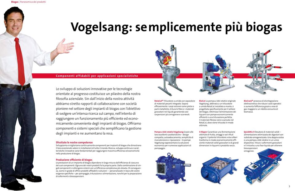 Sin dall inizio della nostra attività abbiamo stretto rapporti di collaborazione con società pioniere nel settore degli impianti di biogas con l obiettivo di svolgere un intensa ricerca sul campo,