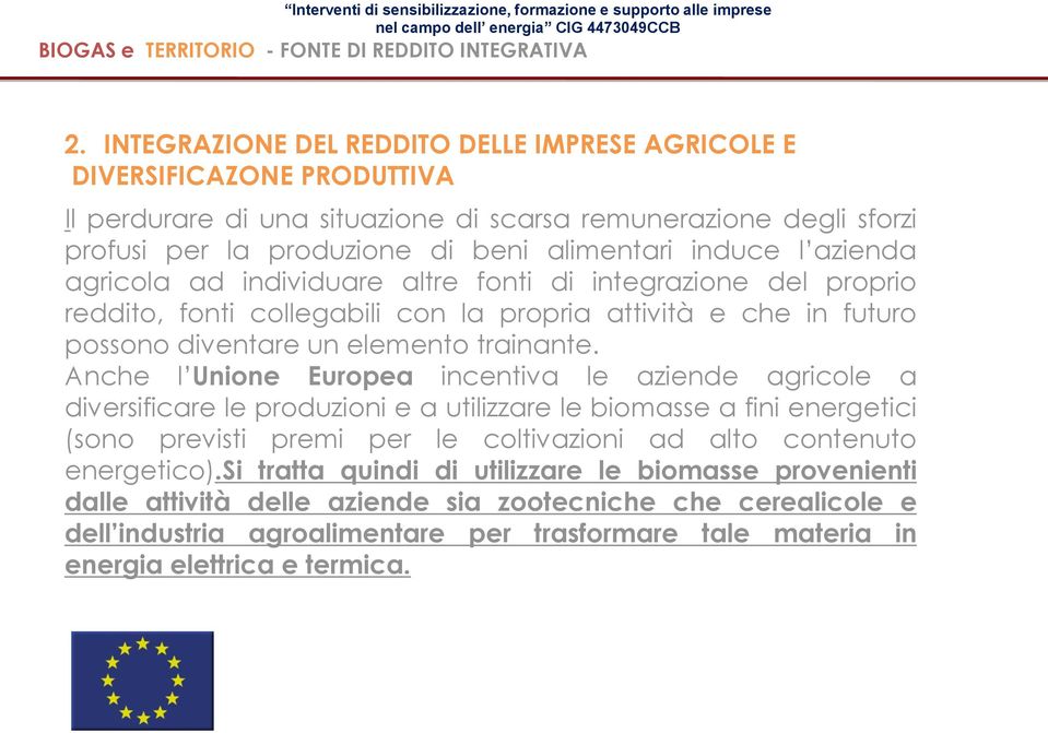 azienda agricola ad individuare altre fonti di integrazione del proprio reddito, fonti collegabili con la propria attività e che in futuro possono diventare un elemento trainante.